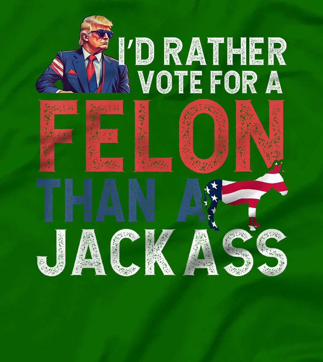 I'd Rather Vote For Felon Than Jackass Trump Lover America T-Shirt