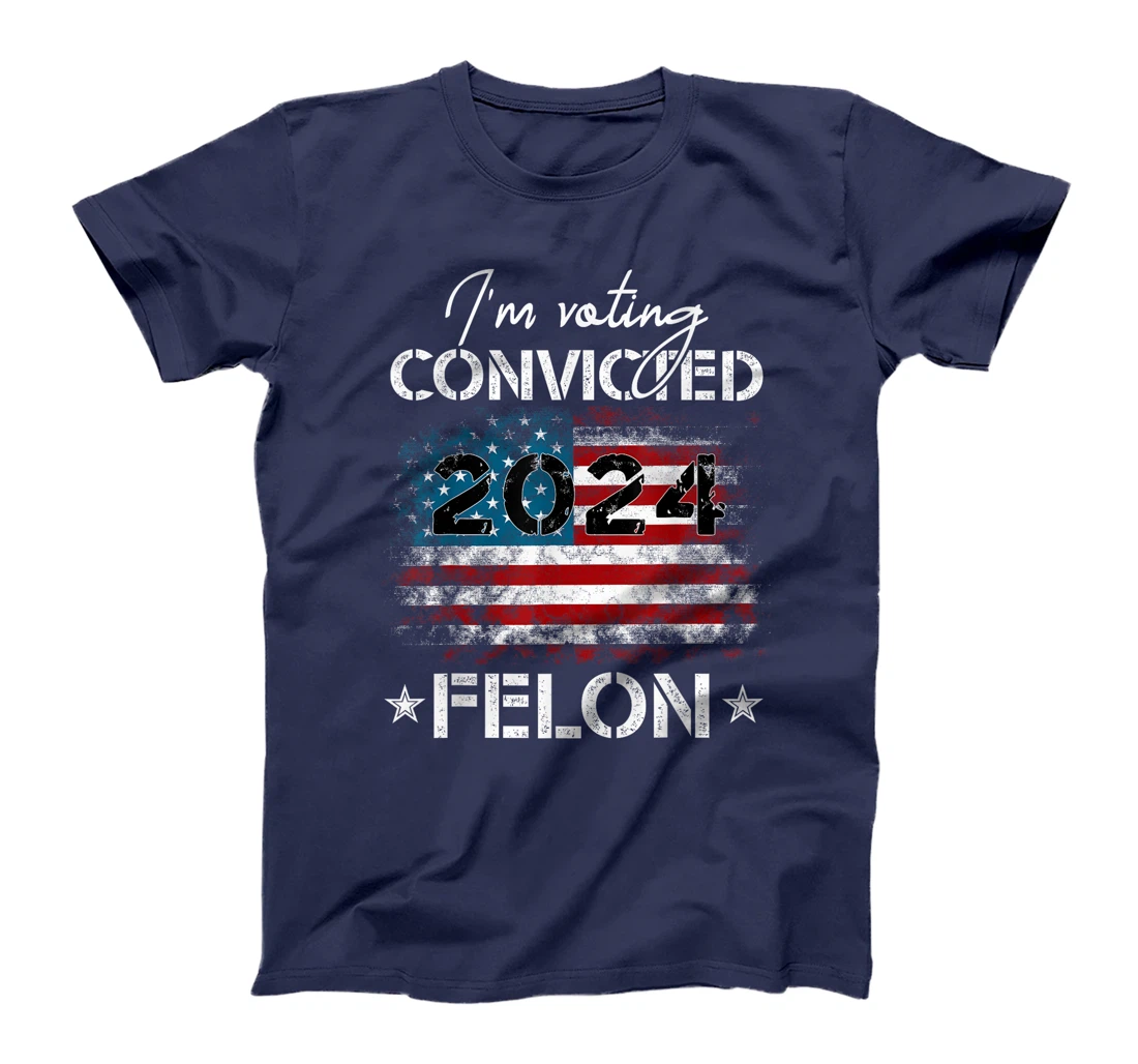 I'm Voting For The Convicted Felon Funny Donald Trump 2024 T-Shirt