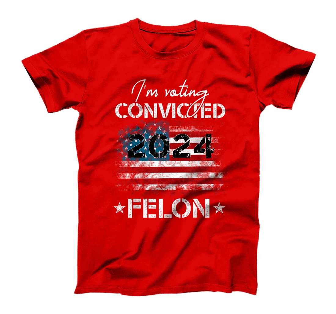 I'm Voting For The Convicted Felon Funny Donald Trump 2024 T-Shirt