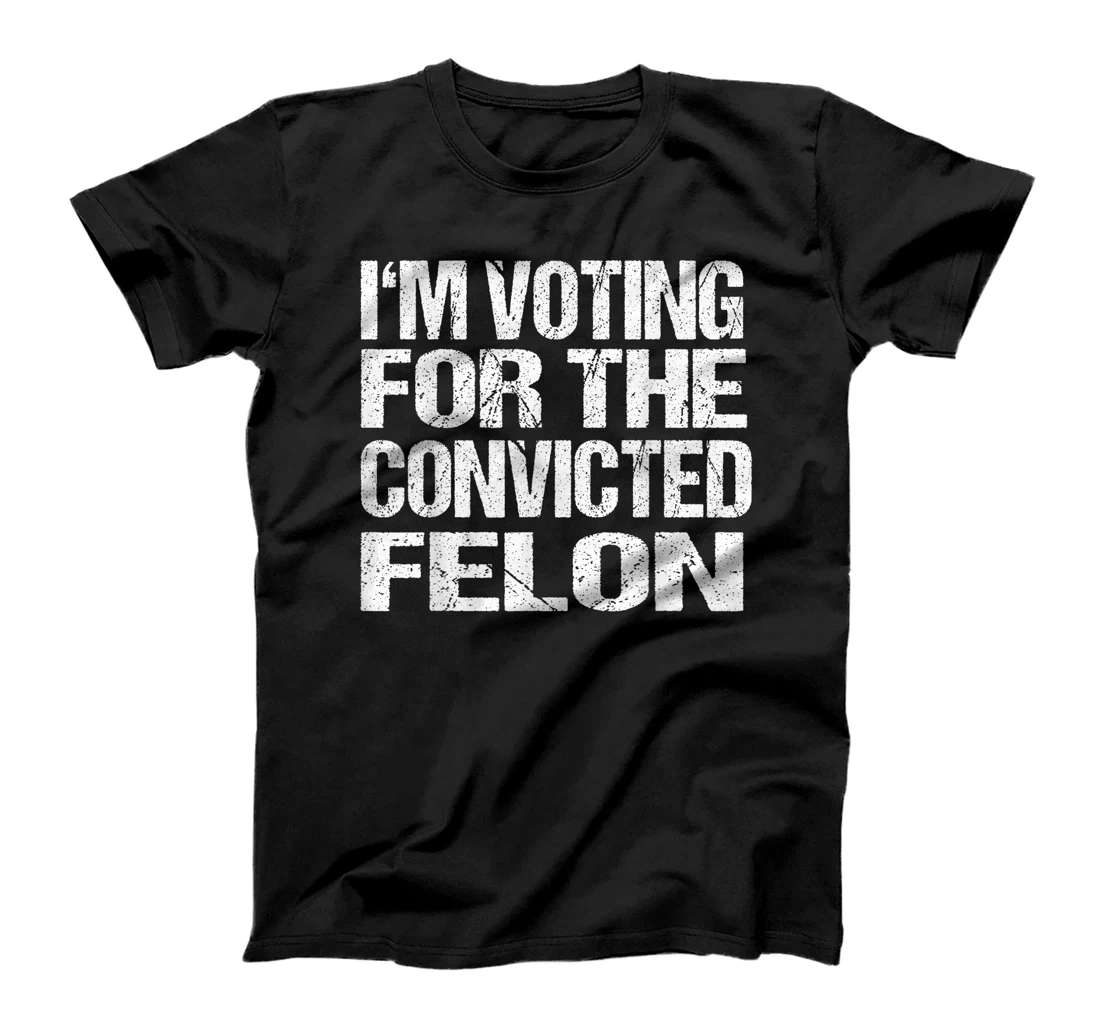 I'm Voting For The Convicted Felon Funny Pro Trump 2024 T-Shirt