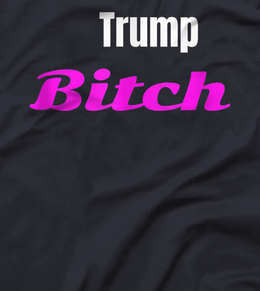 Adult Trump Bitch Funny T-shirt T-Shirt
