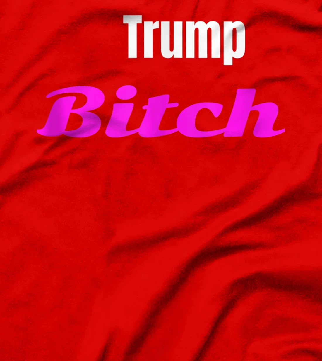 Adult Trump Bitch Funny T-shirt T-Shirt