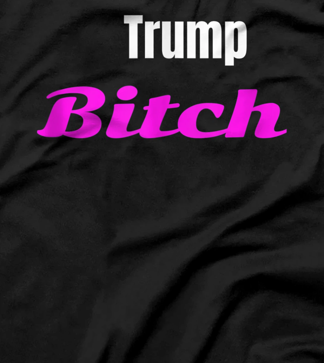 Adult Trump Bitch Funny T-shirt T-Shirt