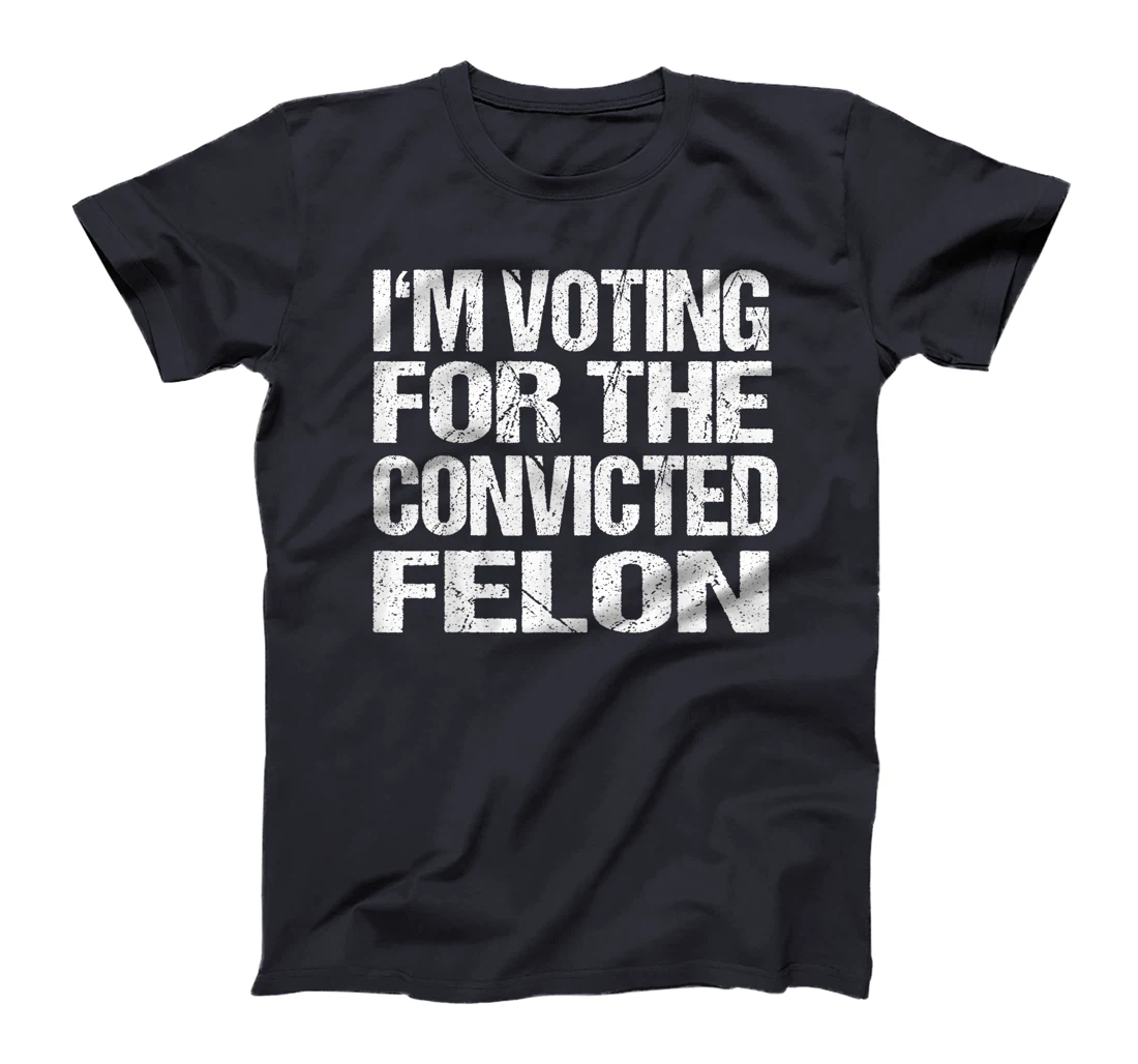 I'm Voting For The Convicted Felon Funny Pro Trump 2024 T-Shirt