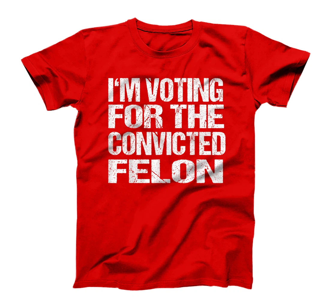 I'm Voting For The Convicted Felon Funny Pro Trump 2024 T-Shirt