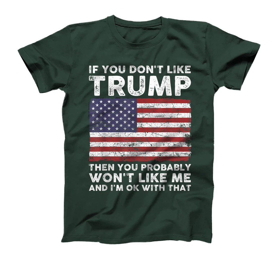 If You Don't Like Trump Then You Probably Won't Like Me T-Shirt