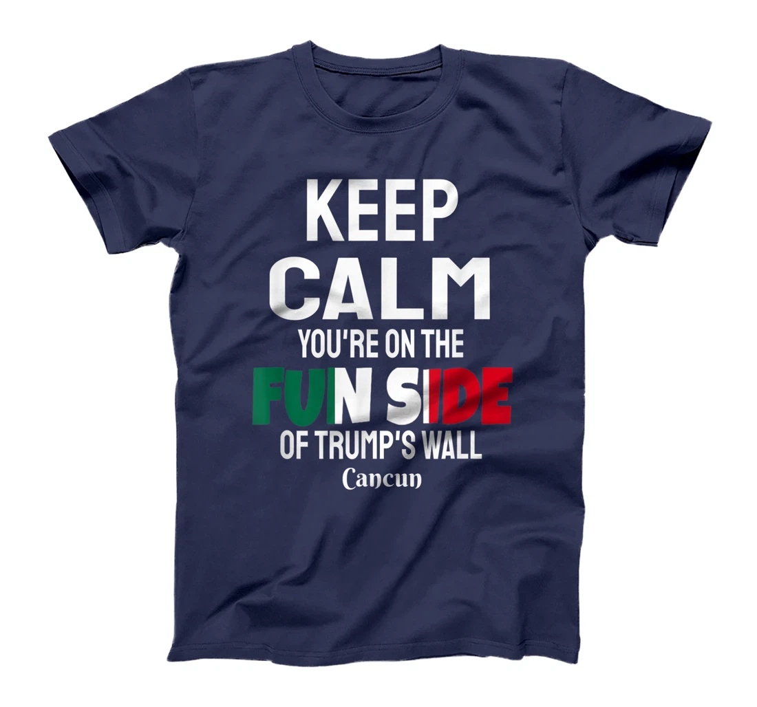 Keep Calm You're On The Fun Side Of Trump's Wall T-Shirt