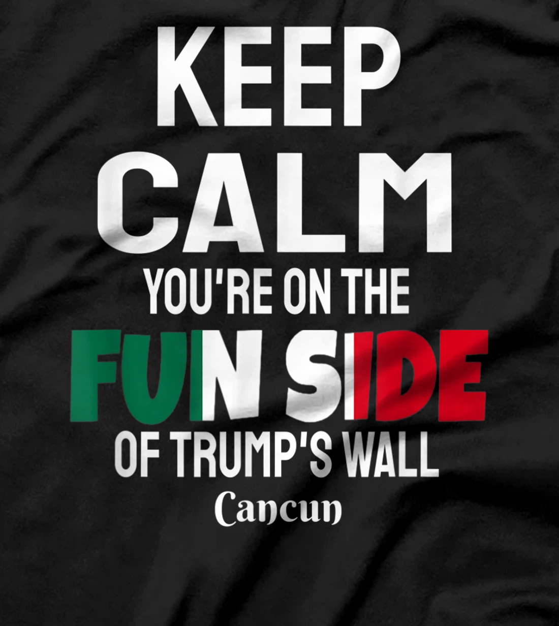 Keep Calm You're On The Fun Side Of Trump's Wall T-Shirt