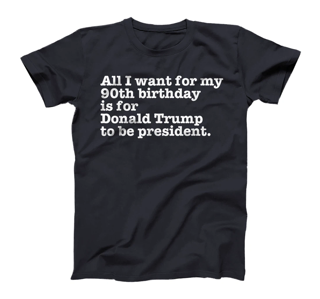 Pro Donald Trump President Funny 90th Birthday Gag Gift Joke T-Shirt