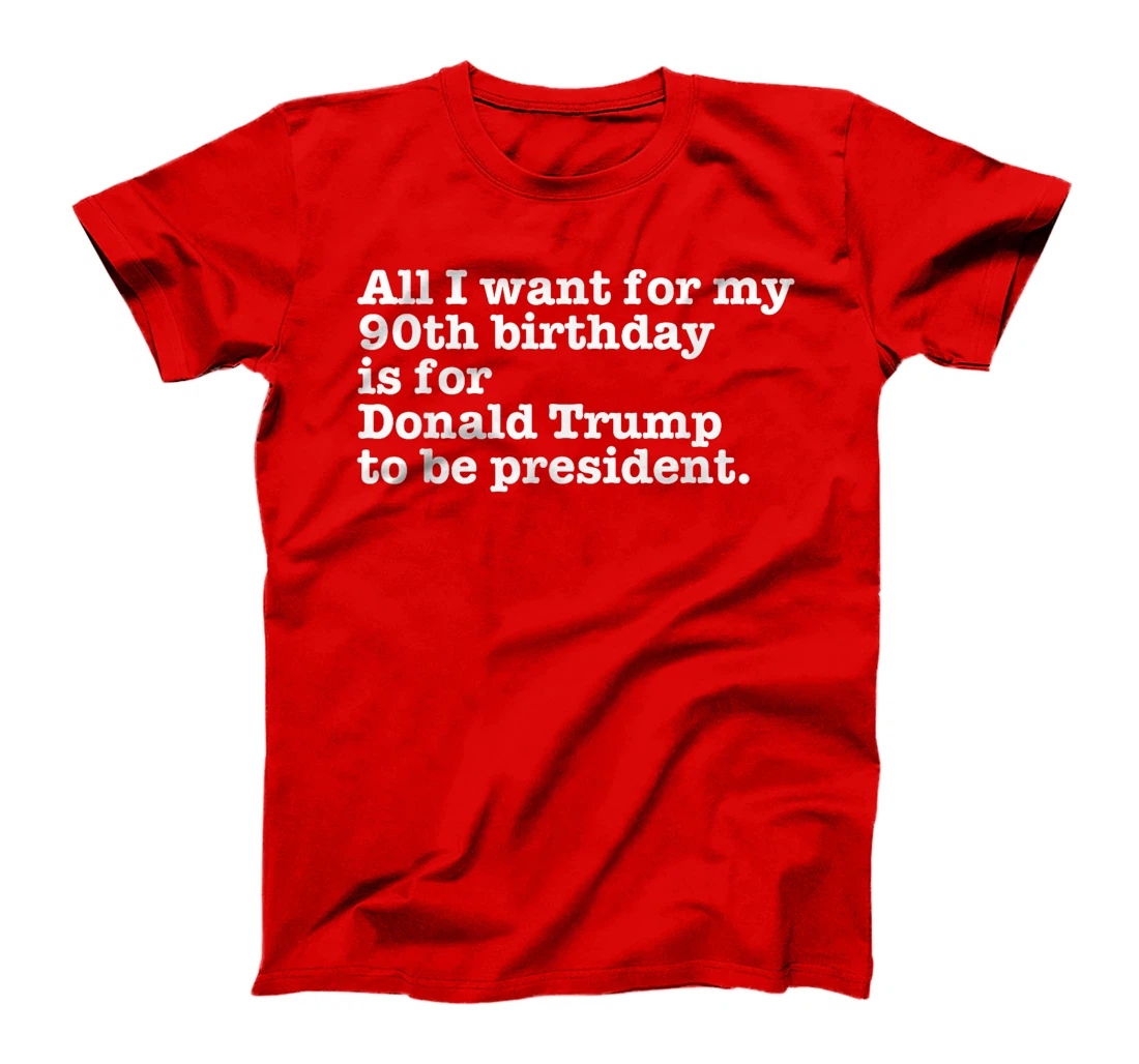Pro Donald Trump President Funny 90th Birthday Gag Gift Joke T-Shirt
