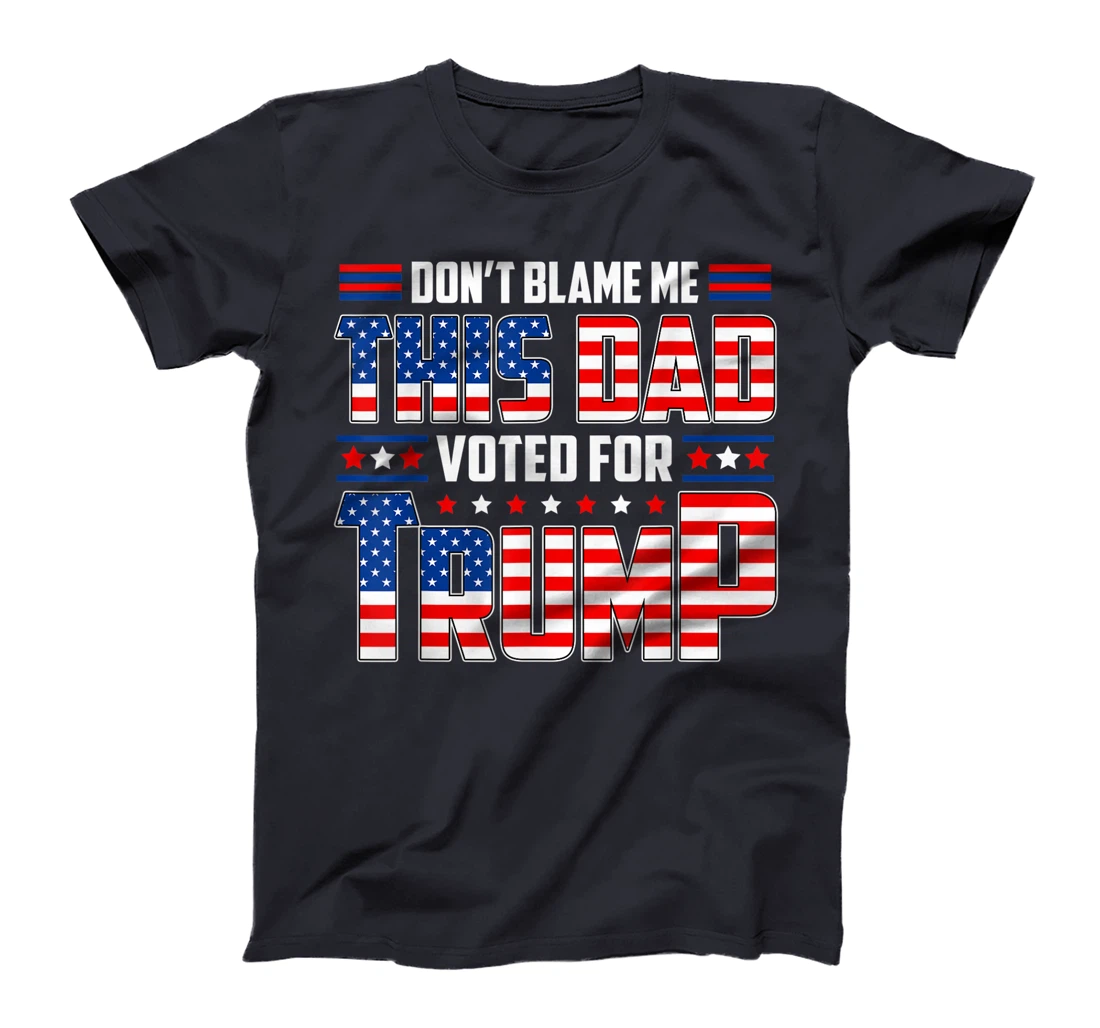 Don't Blame Me This Dad Voted For Trump Support 4th Of July T-Shirt