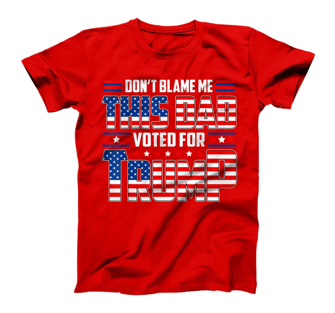 Don't Blame Me This Dad Voted For Trump Support 4th Of July T-Shirt