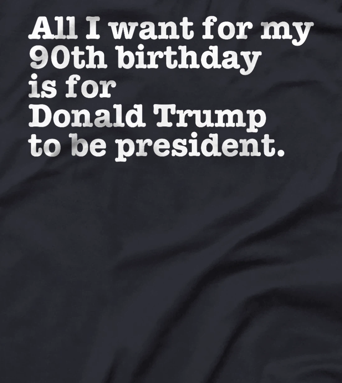 Pro Donald Trump President Funny 90th Birthday Gag Gift Joke T-Shirt