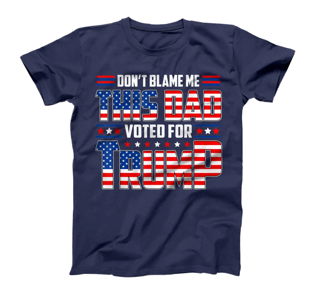 Don't Blame Me This Dad Voted For Trump Support 4th Of July T-Shirt