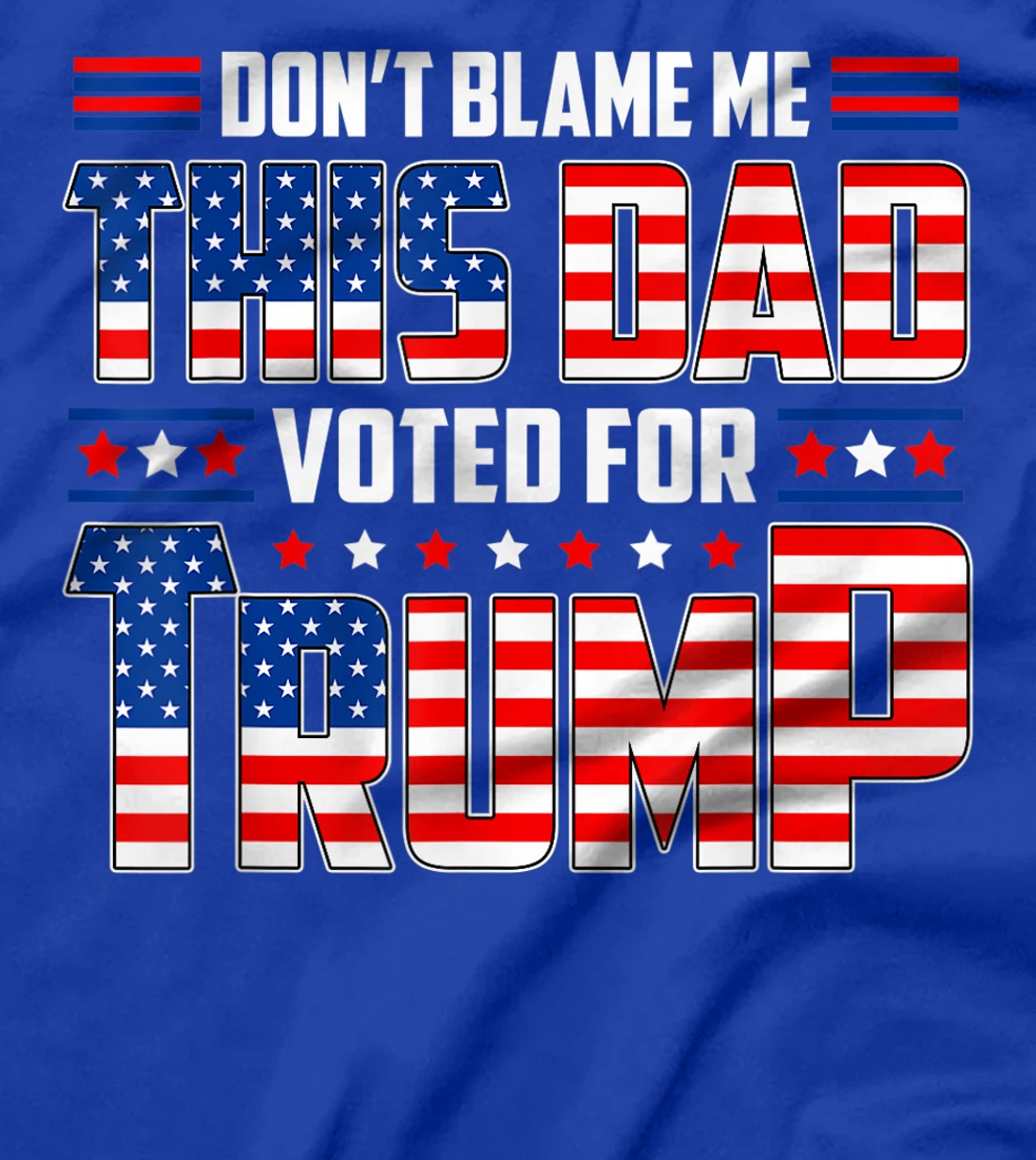 Don't Blame Me This Dad Voted For Trump Support 4th Of July T-Shirt