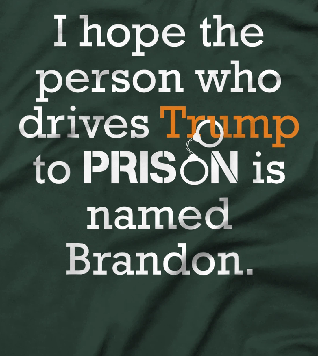 I Hope The Person Who Drives Trump To Prison Named Brandon T-Shirt