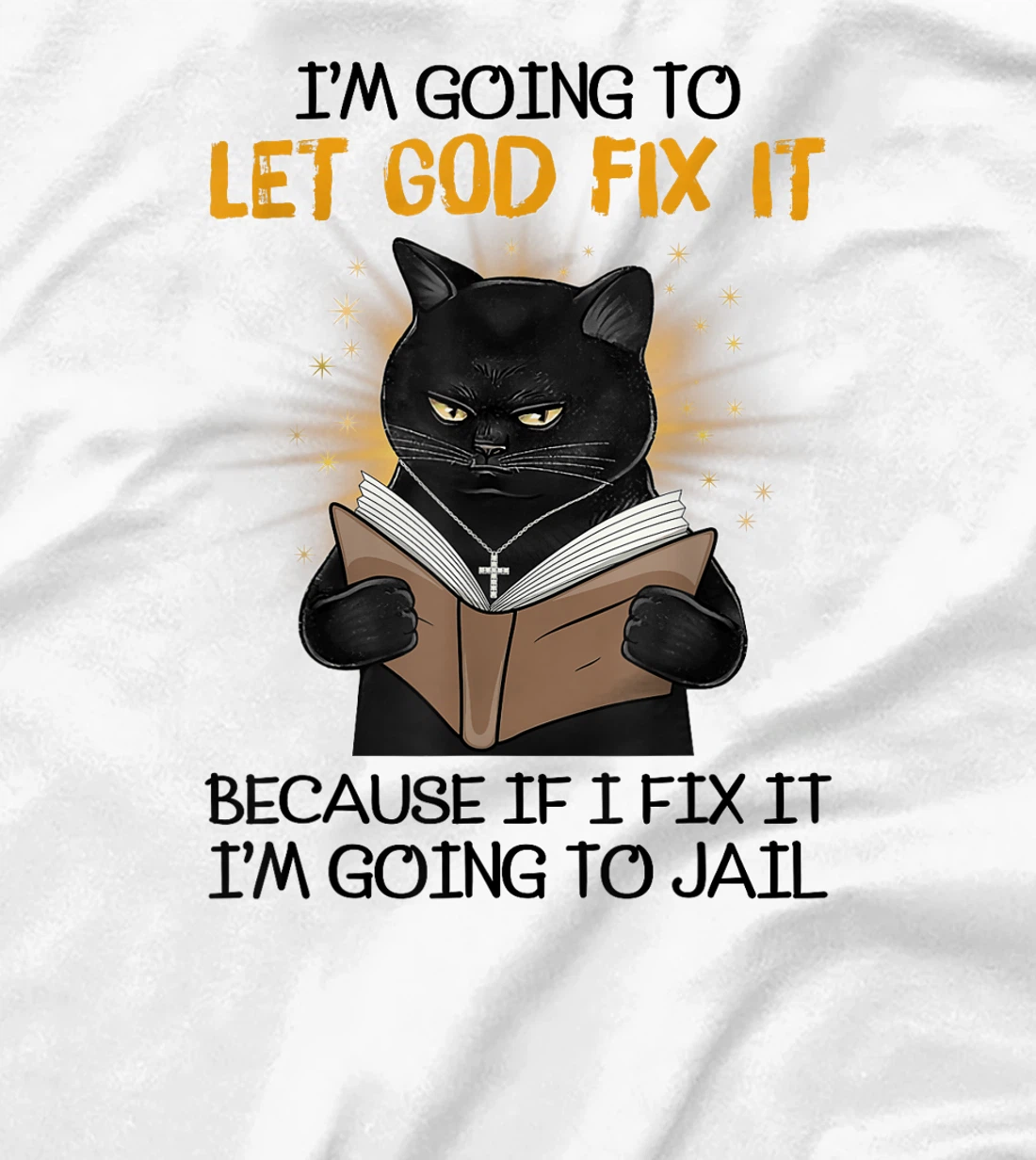 Cat Let God Fix It Because If I Fix It I'm Going To Jail T-Shirt