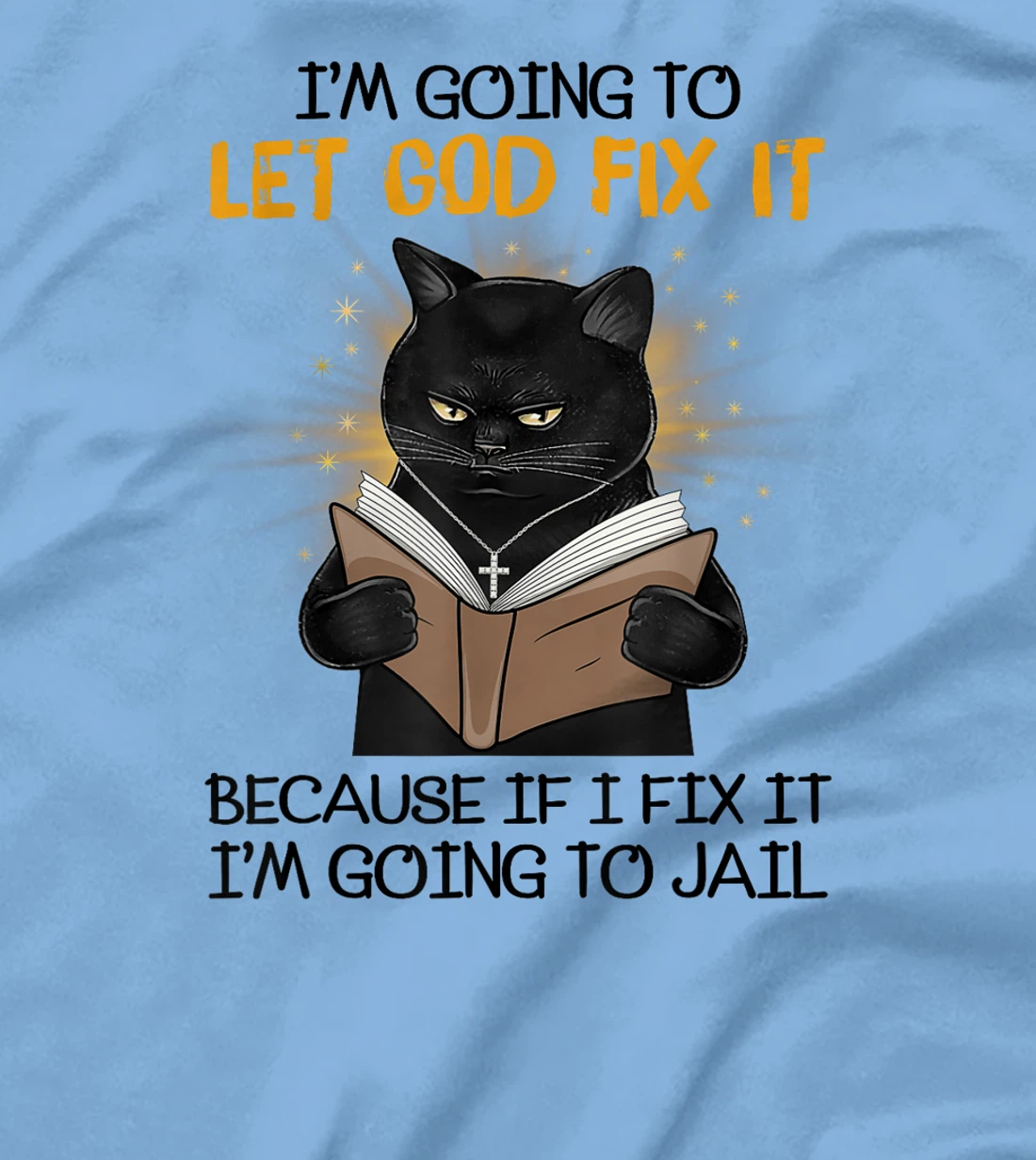 Cat Let God Fix It Because If I Fix It I'm Going To Jail T-Shirt