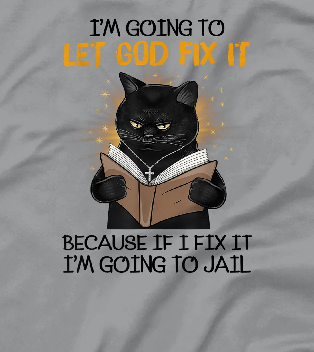 Cat Let God Fix It Because If I Fix It I'm Going To Jail T-Shirt