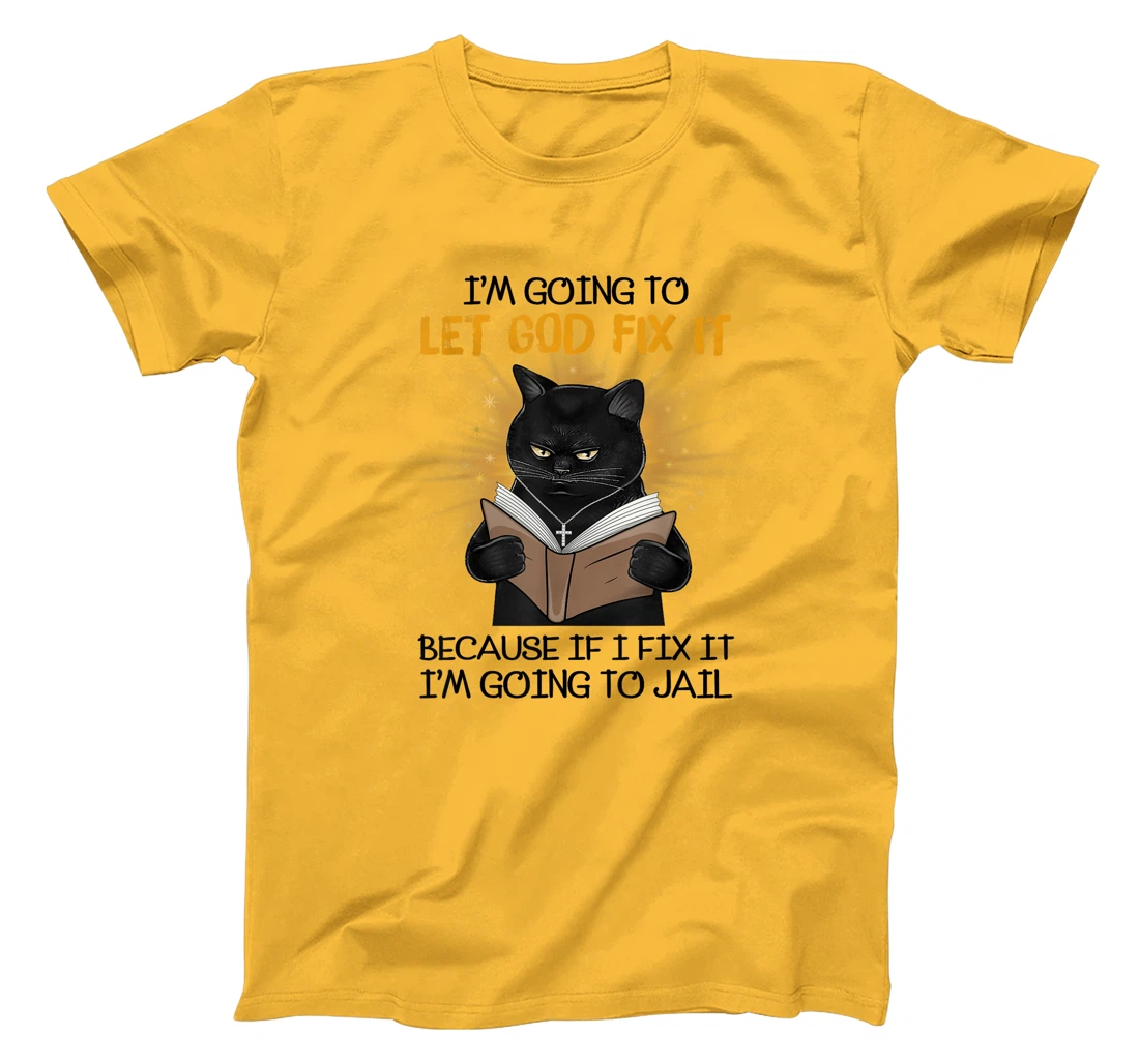 Cat Let God Fix It Because If I Fix It I'm Going To Jail T-Shirt