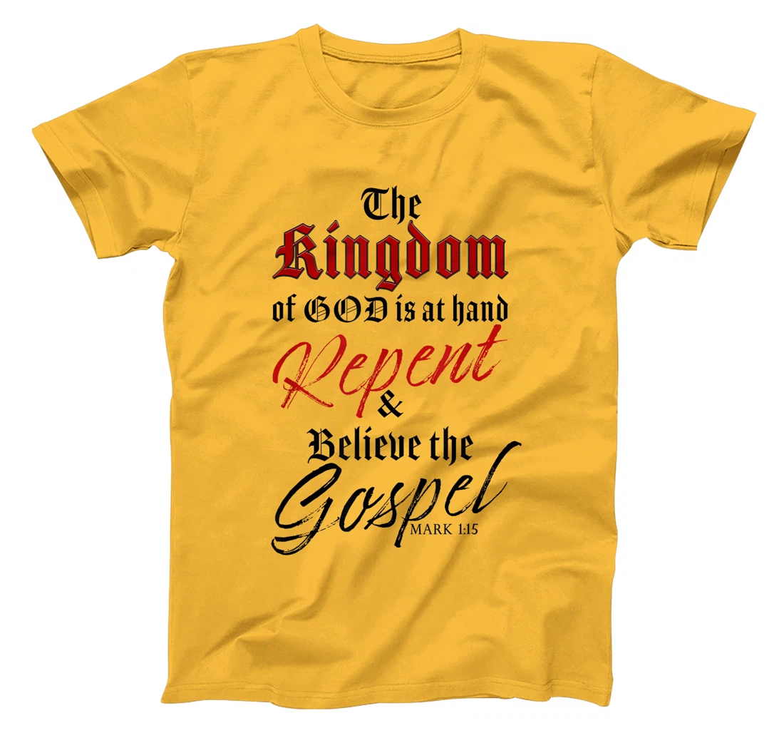 The Kingdom of GOD is at Hand – Repent & Believe the Gospel T-Shirt