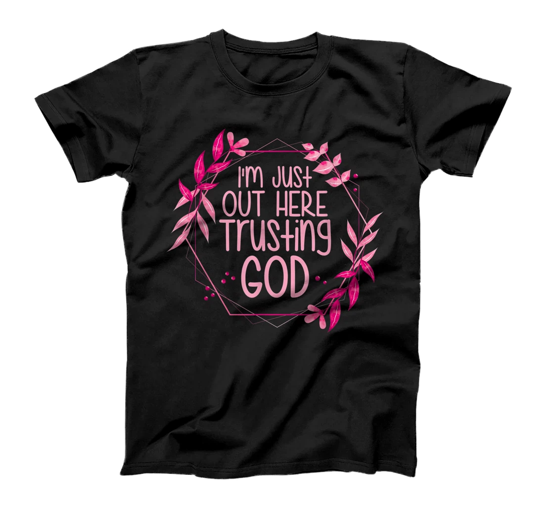 I'm Just Out Here Trusting God T-Shirt