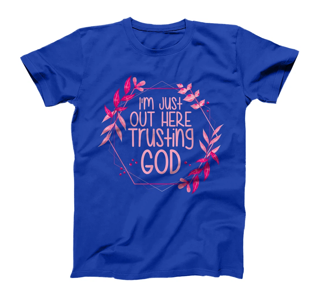 I'm Just Out Here Trusting God T-Shirt