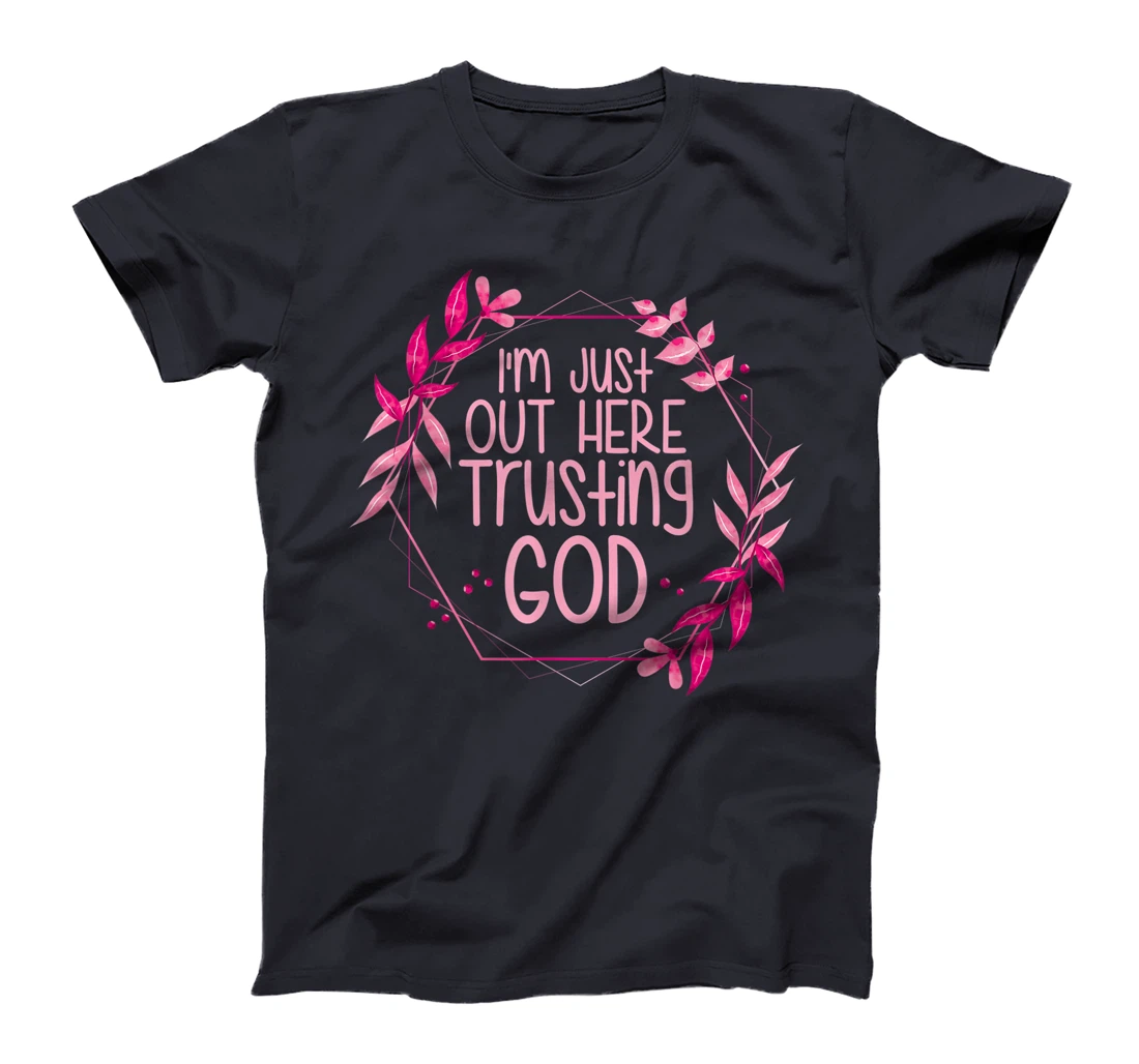 I'm Just Out Here Trusting God T-Shirt