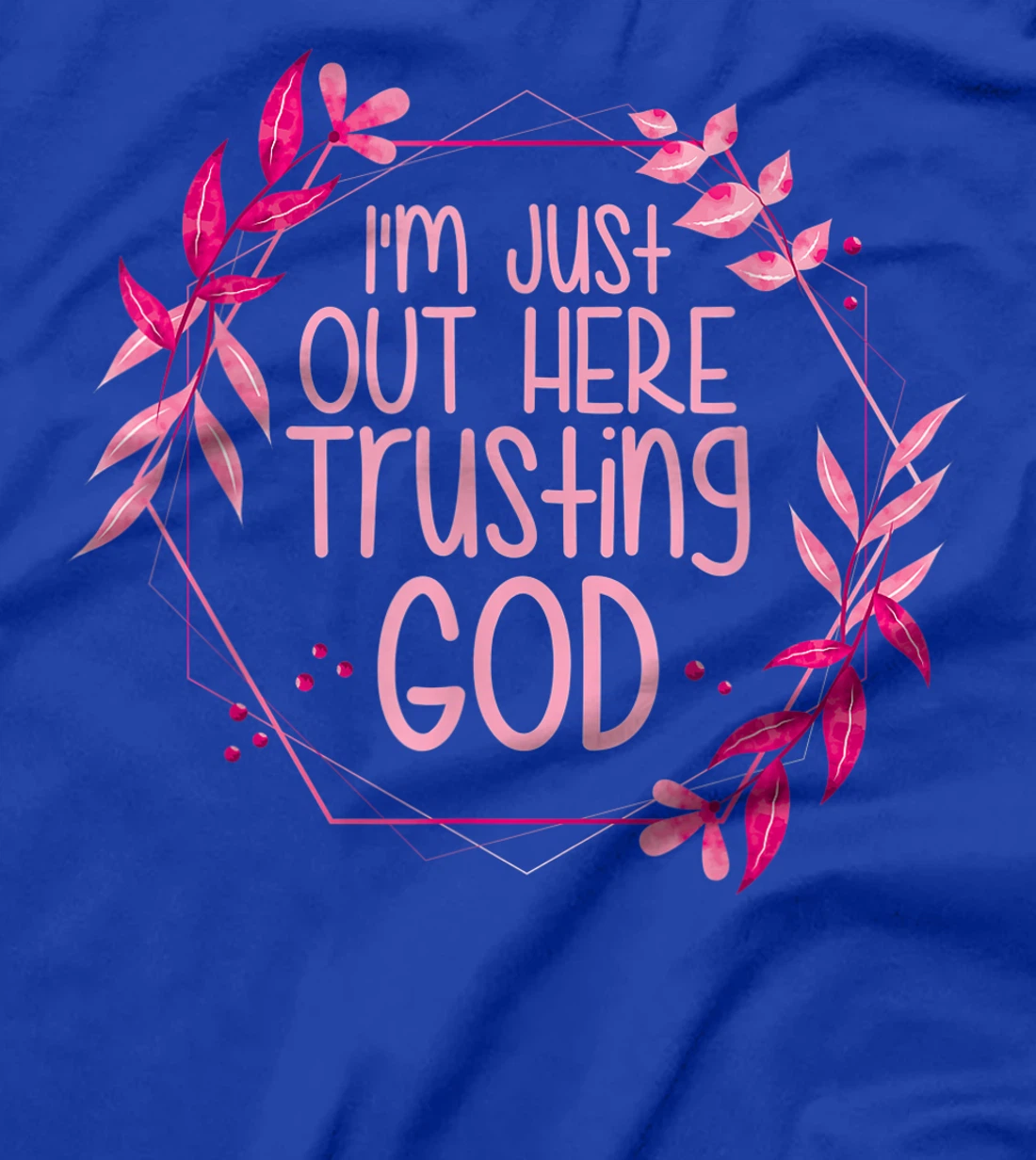 I'm Just Out Here Trusting God T-Shirt