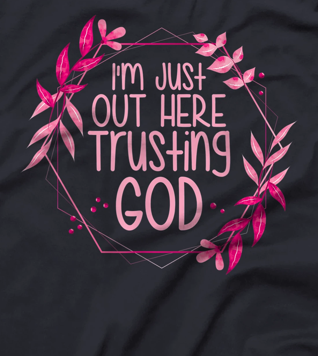 I'm Just Out Here Trusting God T-Shirt