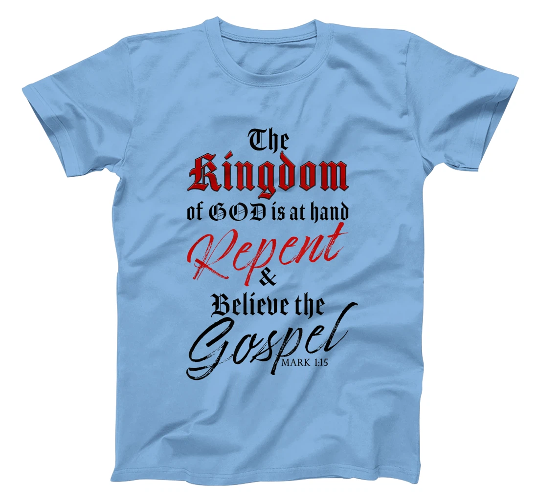 The Kingdom of GOD is at Hand – Repent & Believe the Gospel T-Shirt