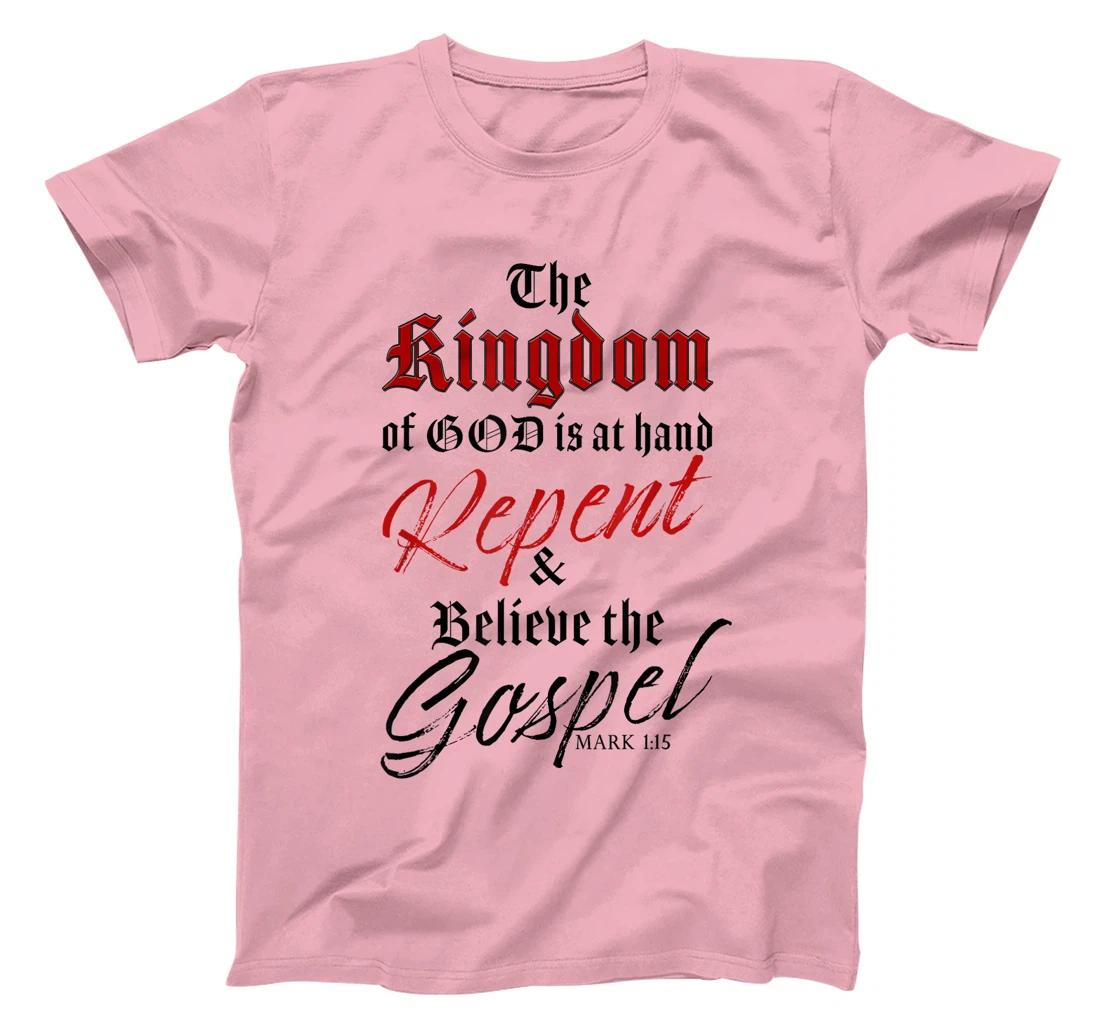 The Kingdom of GOD is at Hand – Repent & Believe the Gospel T-Shirt