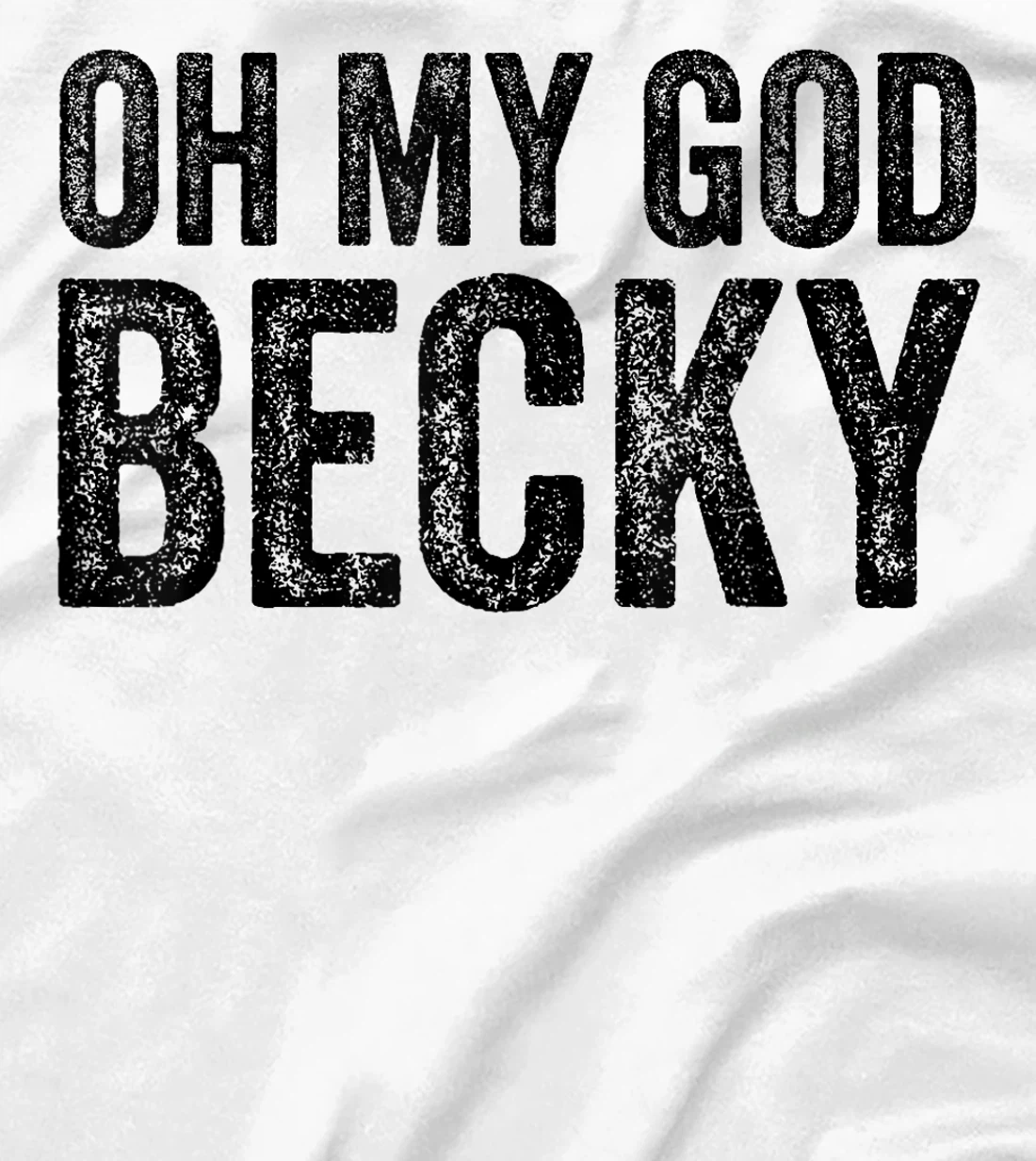 Oh My God Becky 80's 90's Music Lover T-Shirt