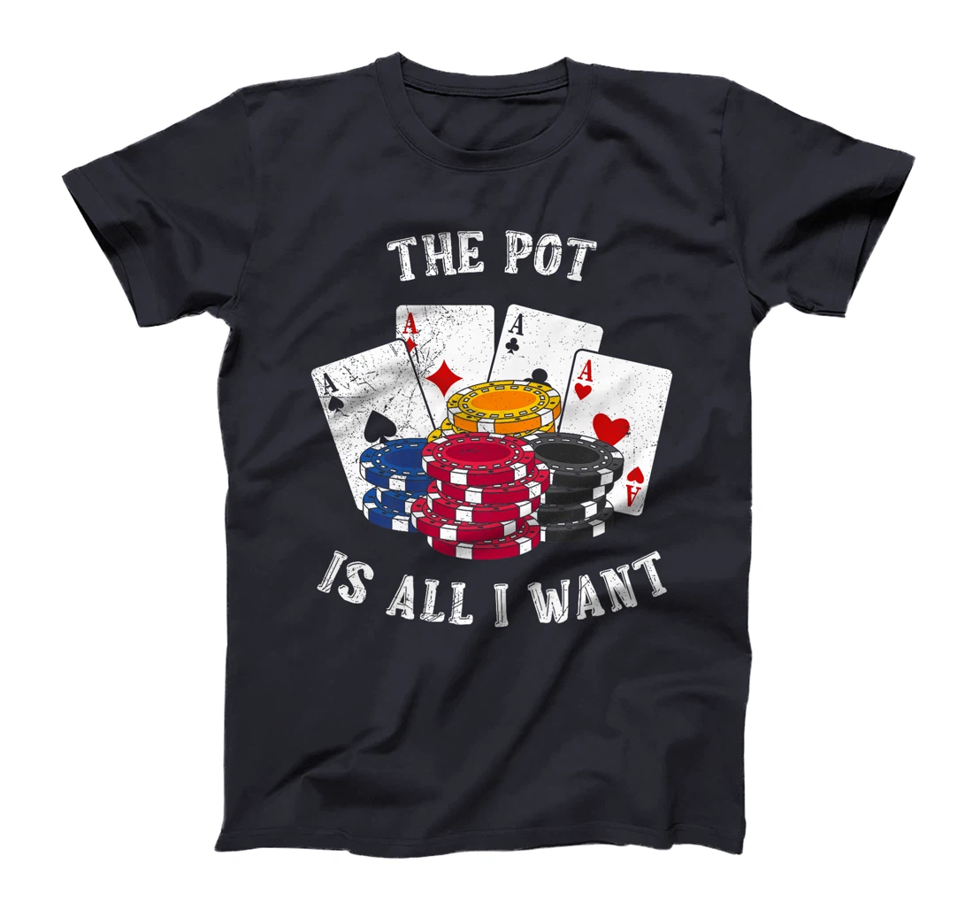 Texas Holdem THE POT IS ALL I WANT Funny Poker Tournament Premium T-Shirt