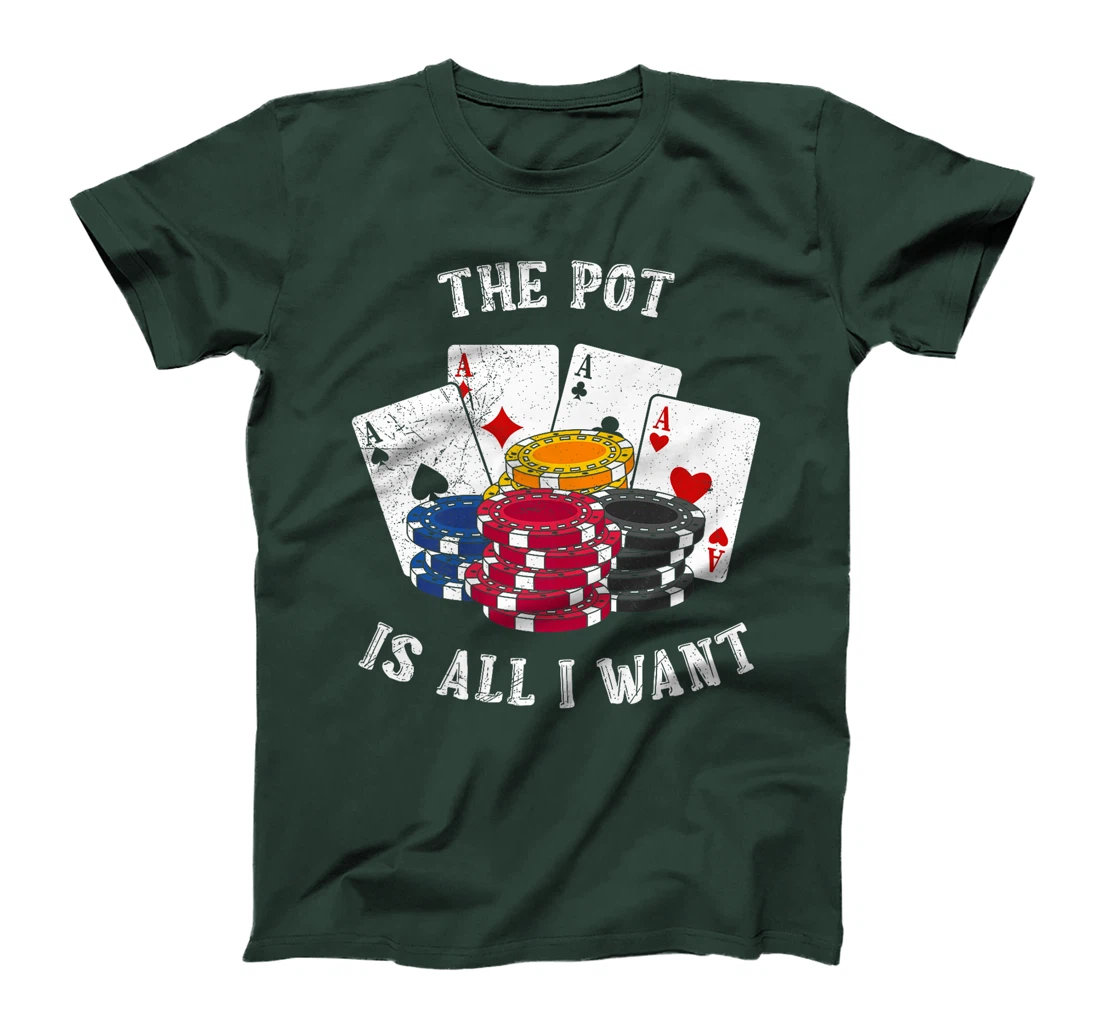 Texas Holdem THE POT IS ALL I WANT Funny Poker Tournament Premium T-Shirt