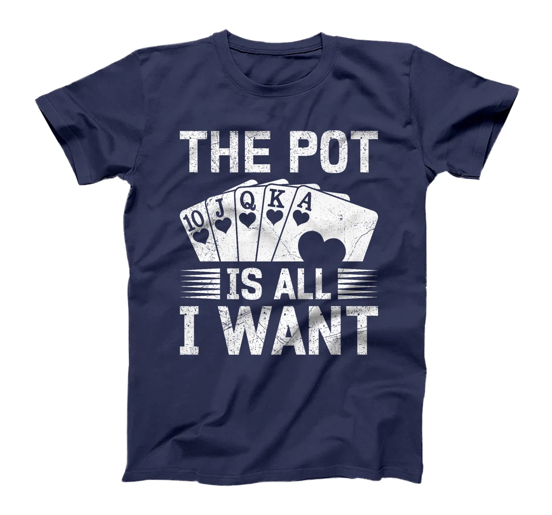 Texas Holdem THE POT IS ALL I WANT Funny Poker Tournament Premium T-Shirt