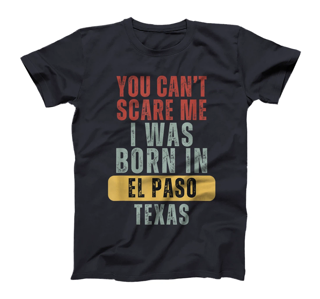 El Paso You Can't Scare Me I Was Born In Texas T-Shirt
