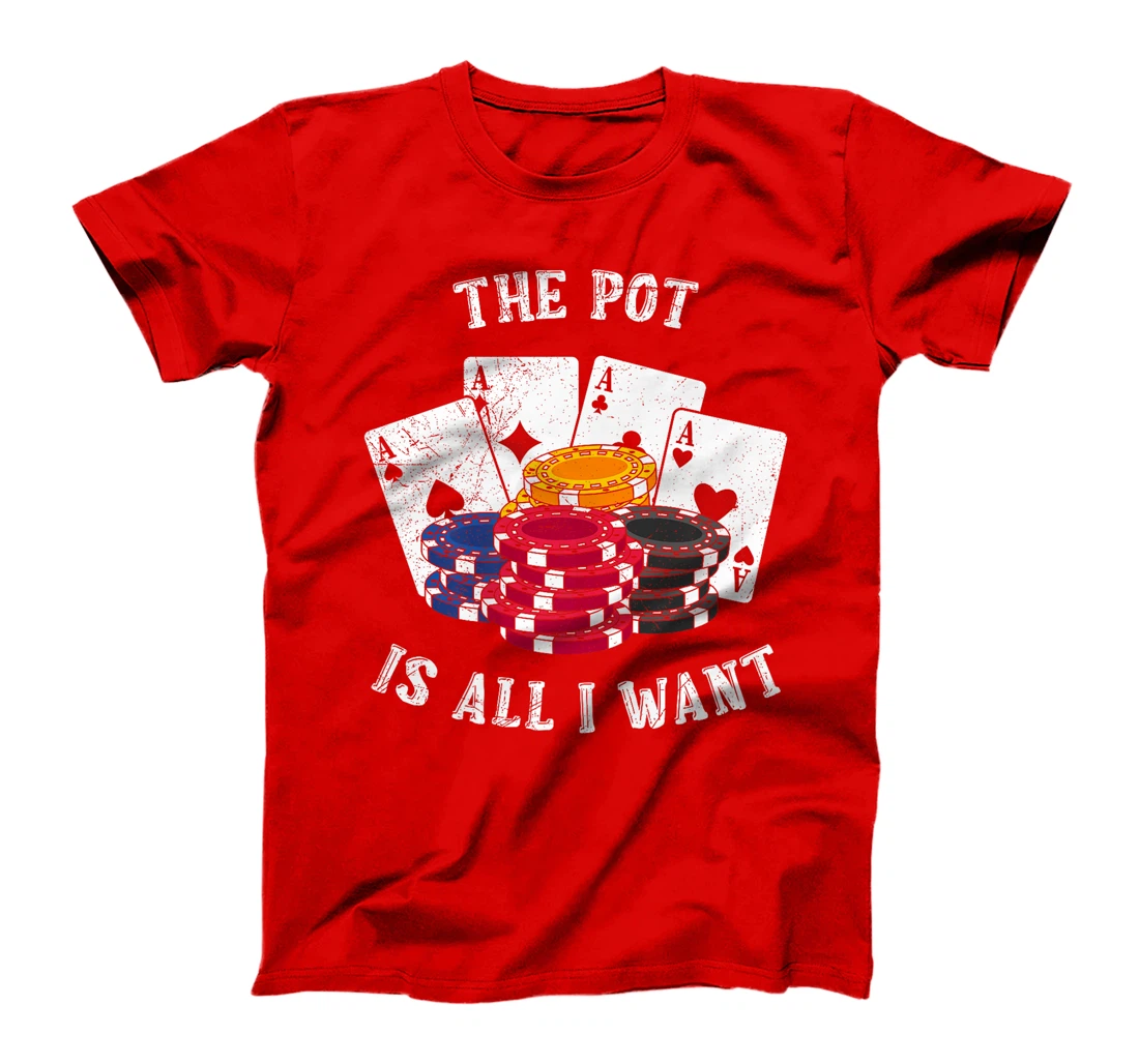 Texas Holdem THE POT IS ALL I WANT Funny Poker Tournament Premium T-Shirt