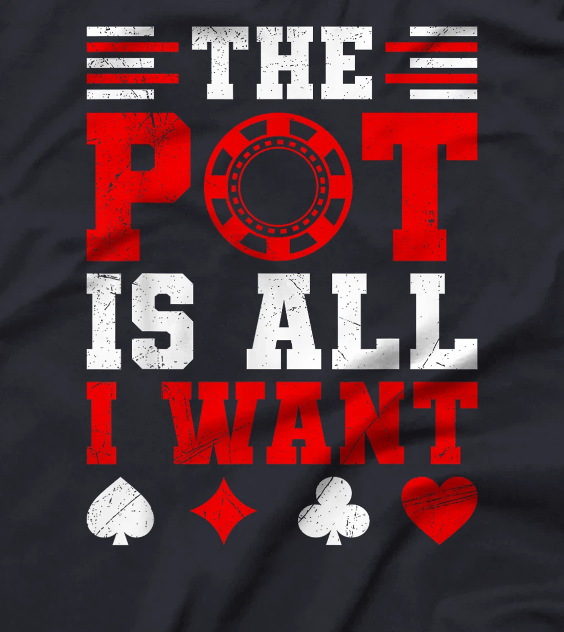 Texas Holdem THE POT IS ALL I WANT Funny Poker Tournament T-Shirt