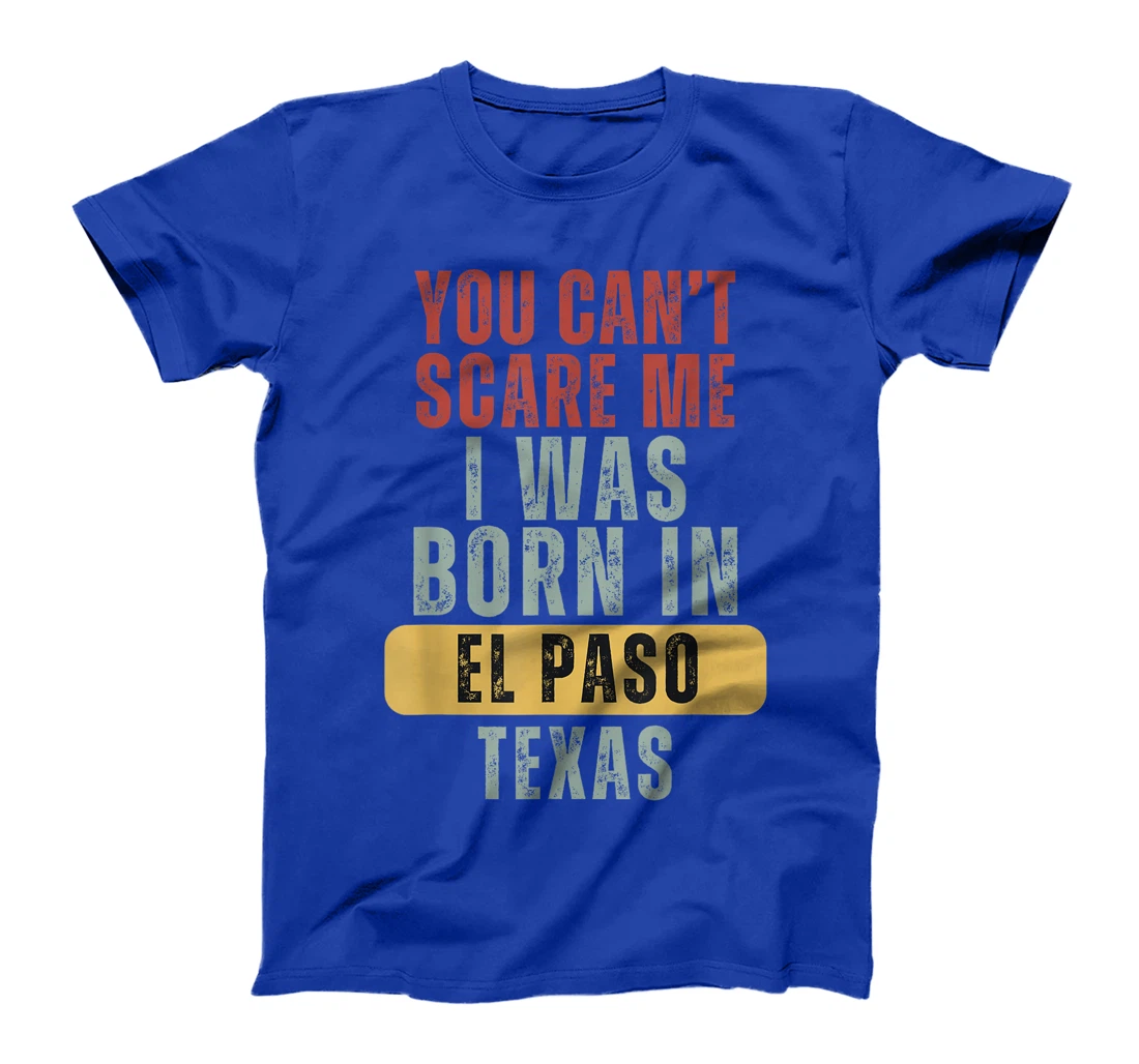 El Paso You Can't Scare Me I Was Born In Texas T-Shirt