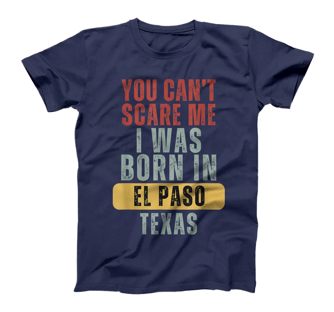 El Paso You Can't Scare Me I Was Born In Texas T-Shirt