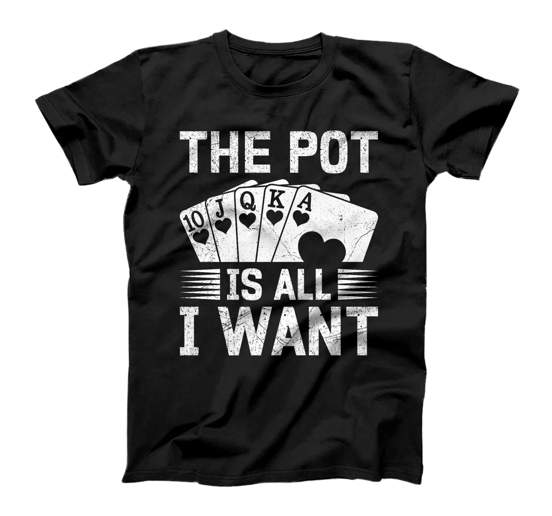 Texas Holdem THE POT IS ALL I WANT Funny Poker Tournament Premium T-Shirt