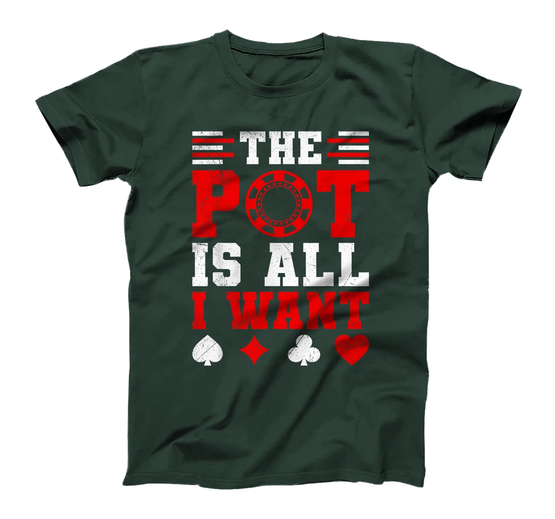 Texas Holdem THE POT IS ALL I WANT Funny Poker Tournament T-Shirt