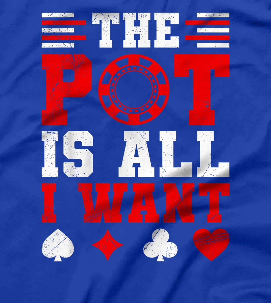 Texas Holdem THE POT IS ALL I WANT Funny Poker Tournament T-Shirt