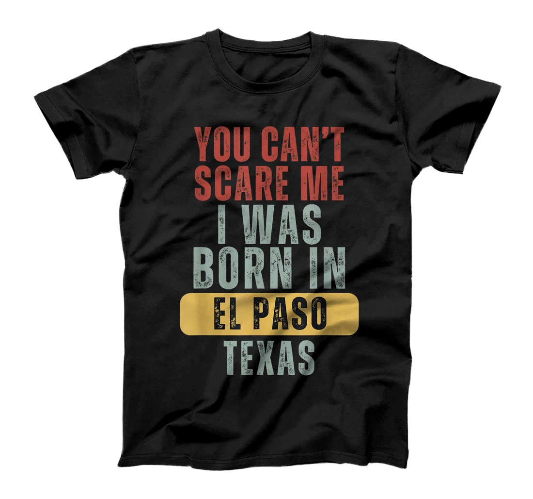 El Paso You Can't Scare Me I Was Born In Texas T-Shirt