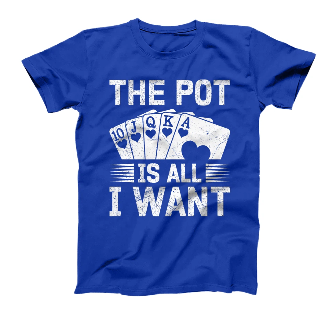 Texas Holdem THE POT IS ALL I WANT Funny Poker Tournament Premium T-Shirt