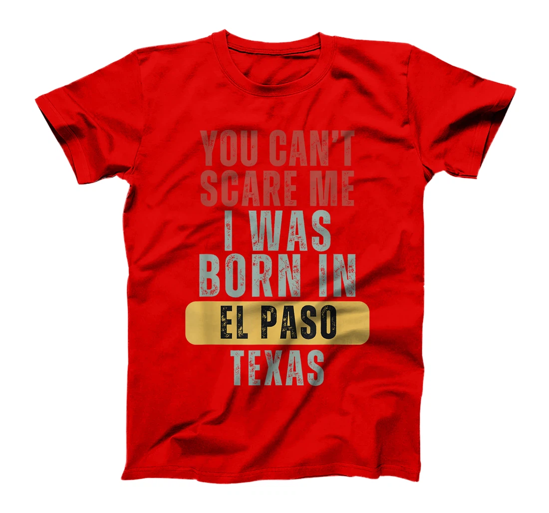 El Paso You Can't Scare Me I Was Born In Texas T-Shirt