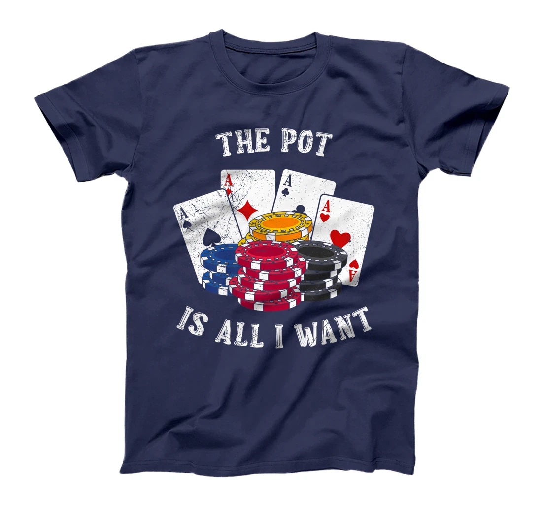 Texas Holdem THE POT IS ALL I WANT Funny Poker Tournament Premium T-Shirt