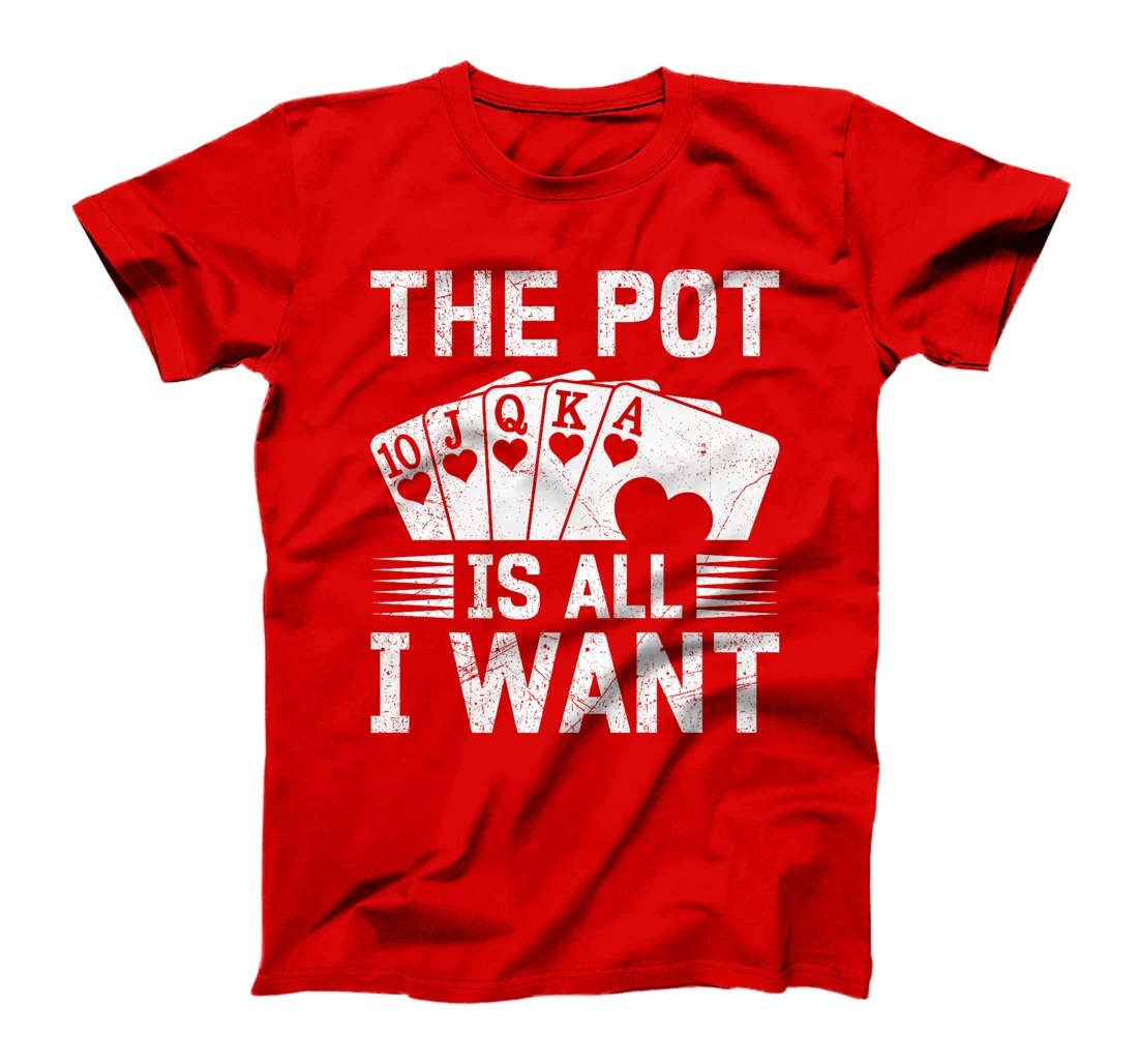 Texas Holdem THE POT IS ALL I WANT Funny Poker Tournament Premium T-Shirt