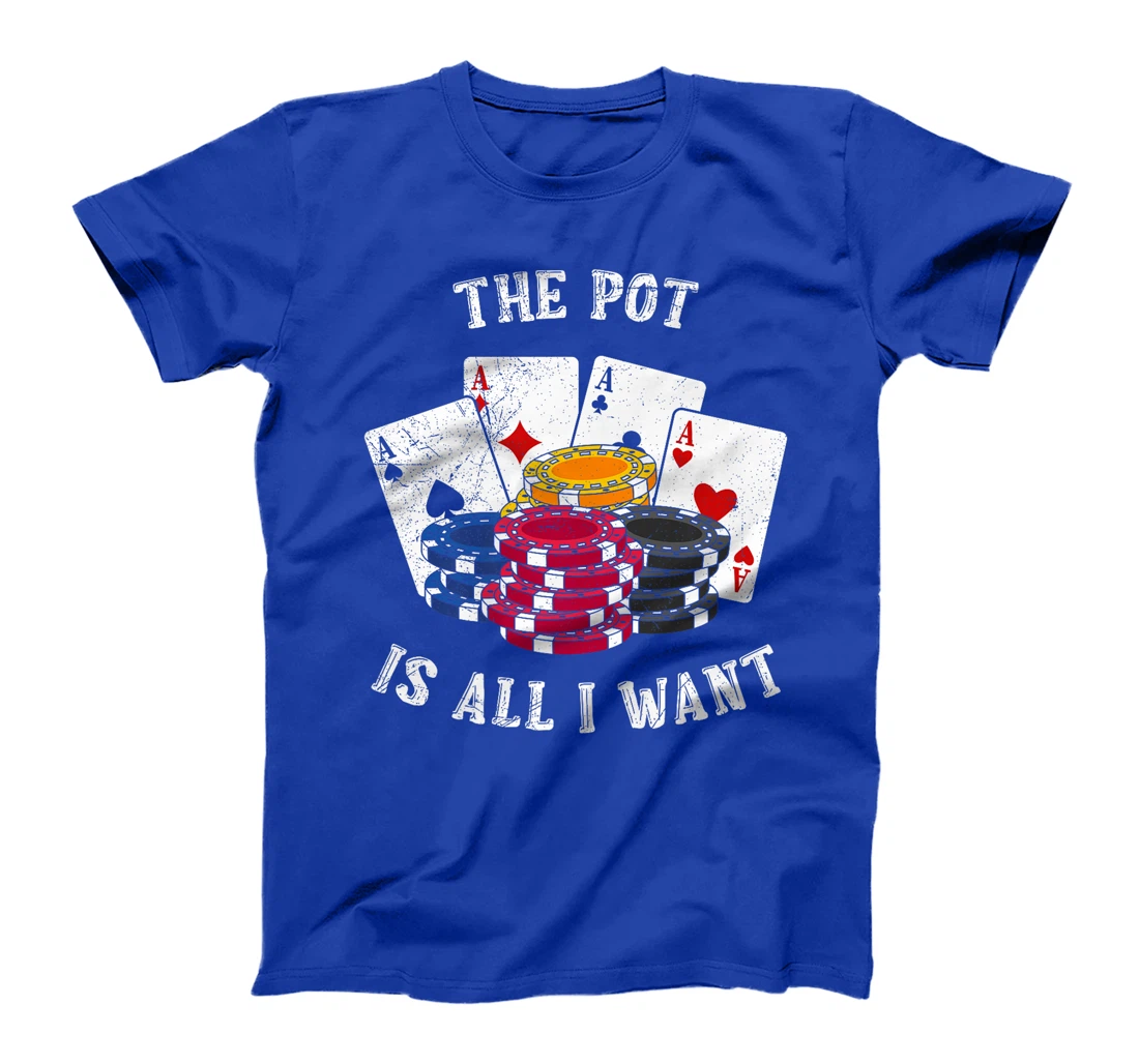 Texas Holdem THE POT IS ALL I WANT Funny Poker Tournament Premium T-Shirt